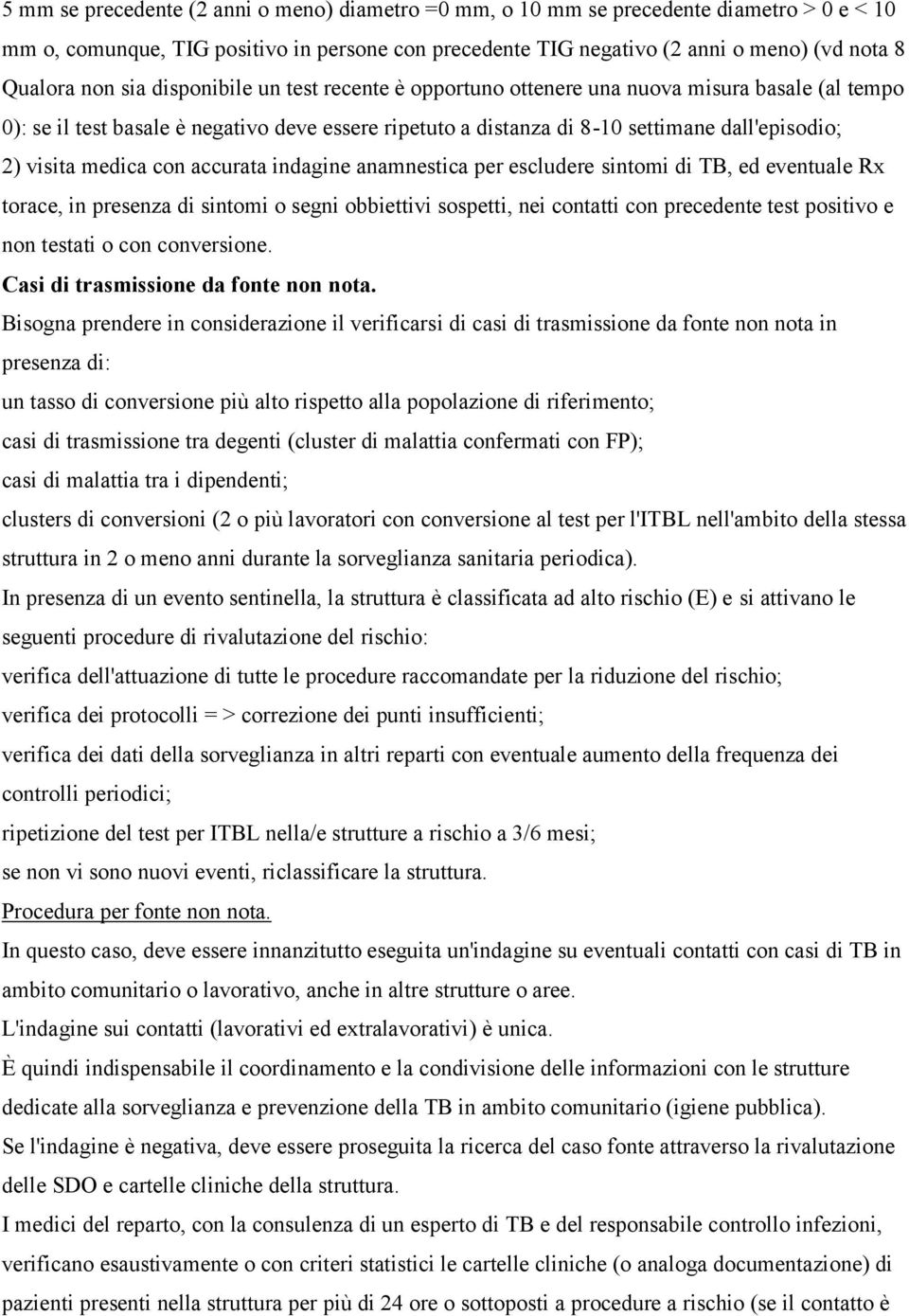 medica con accurata indagine anamnestica per escludere sintomi di TB, ed eventuale Rx torace, in presenza di sintomi o segni obbiettivi sospetti, nei contatti con precedente test positivo e non