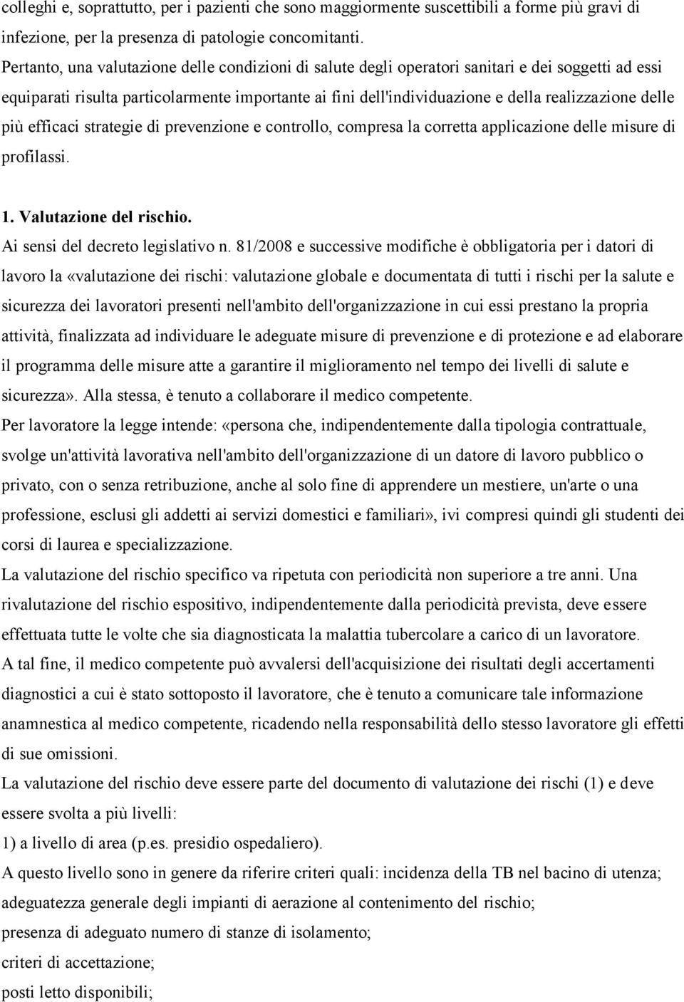 delle più efficaci strategie di prevenzione e controllo, compresa la corretta applicazione delle misure di profilassi. 1. Valutazione del rischio. Ai sensi del decreto legislativo n.