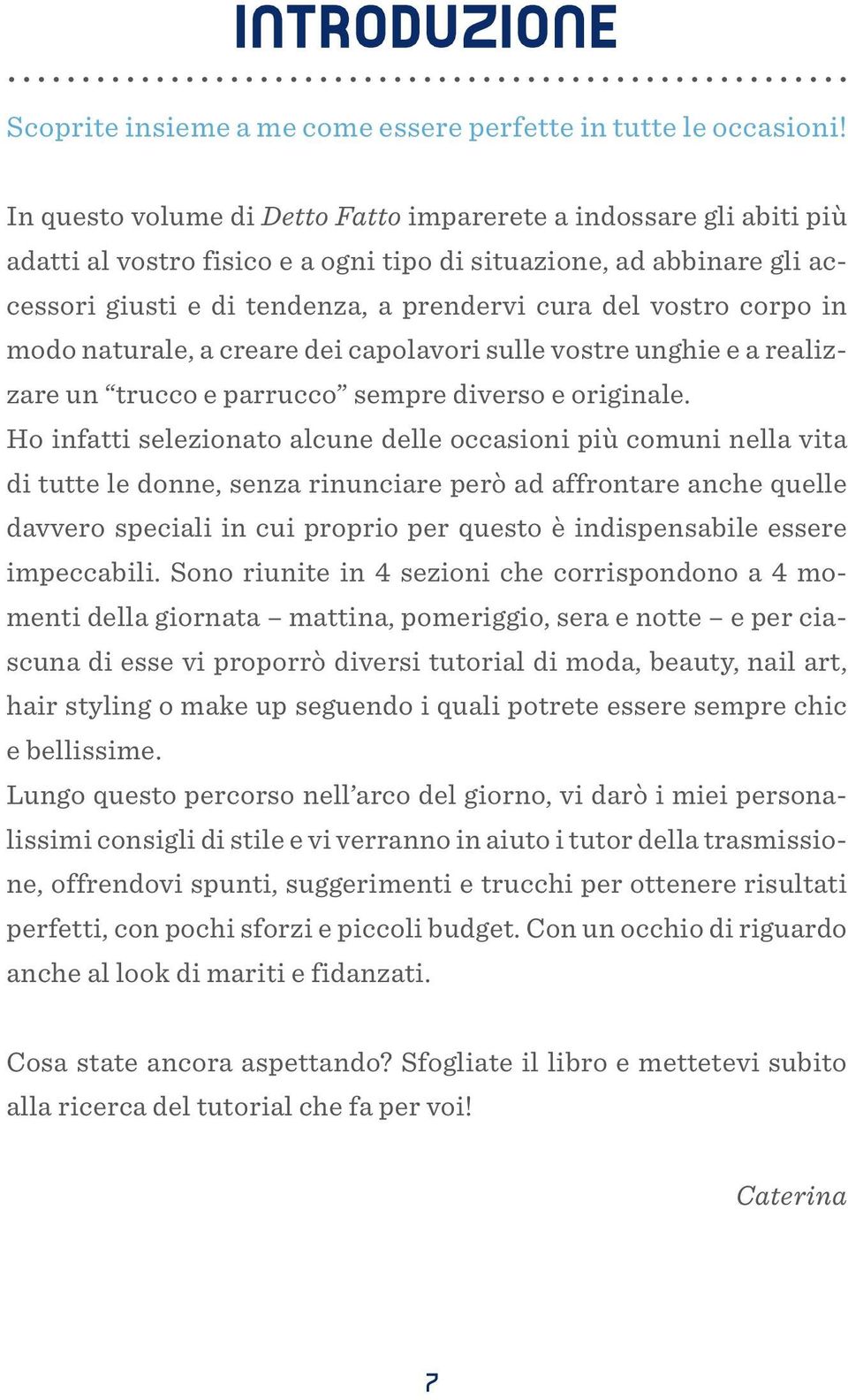 corpo in modo naturale, a creare dei capolavori sulle vostre unghie e a realizzare un trucco e parrucco sempre diverso e originale.