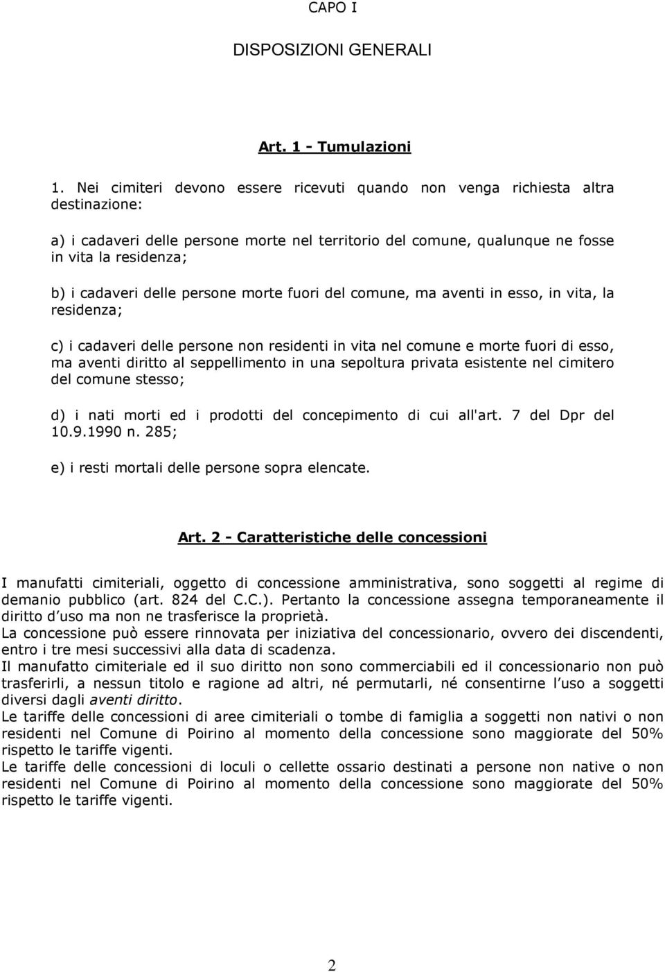 delle persone morte fuori del comune, ma aventi in esso, in vita, la residenza; c) i cadaveri delle persone non residenti in vita nel comune e morte fuori di esso, ma aventi diritto al seppellimento