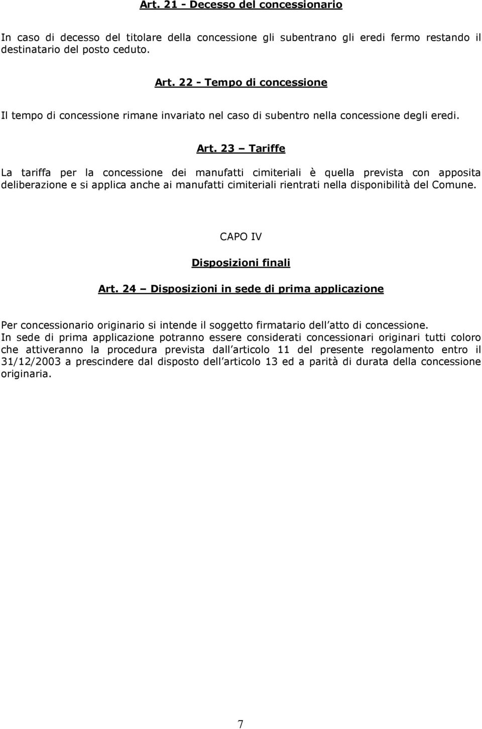 23 Tariffe La tariffa per la concessione dei manufatti cimiteriali è quella prevista con apposita deliberazione e si applica anche ai manufatti cimiteriali rientrati nella disponibilità del Comune.