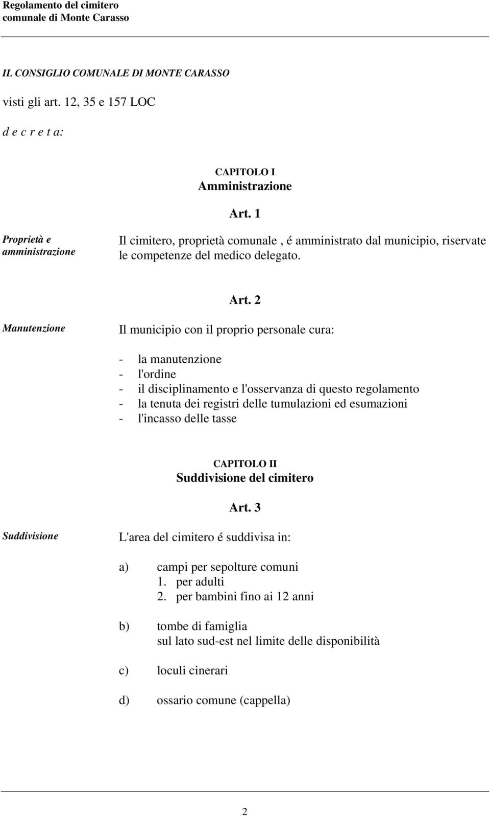 2 Manutenzione Il municipio con il proprio personale cura: - la manutenzione - l'ordine - il disciplinamento e l'osservanza di questo regolamento - la tenuta dei registri delle tumulazioni ed