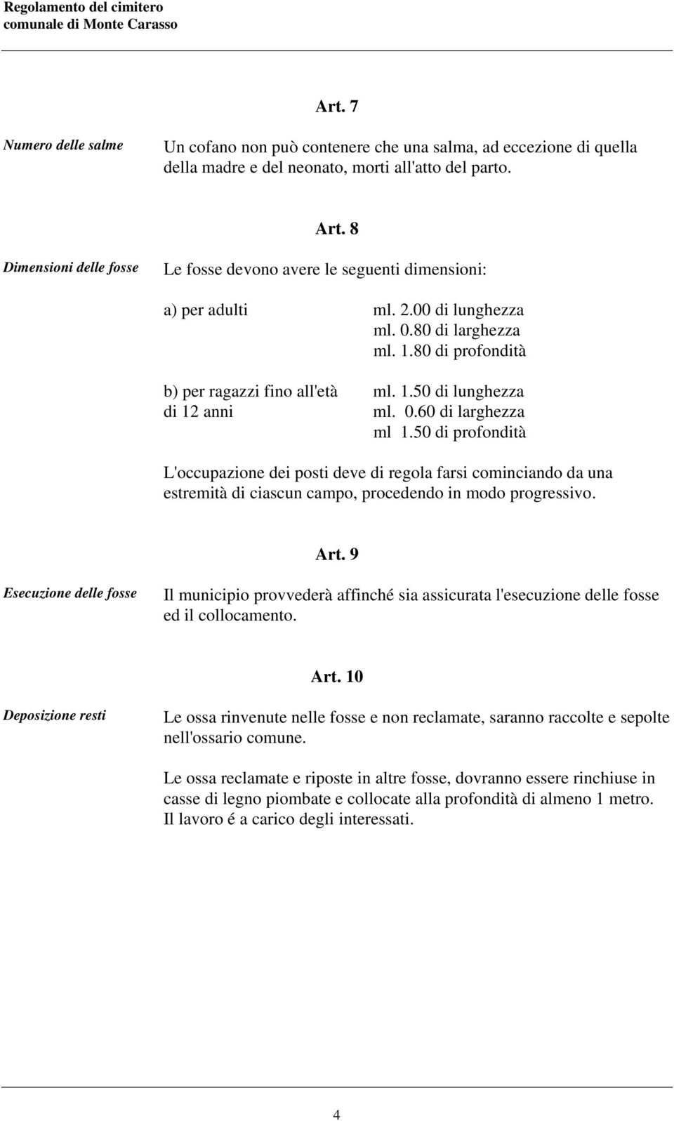 0.60 di larghezza ml 1.50 di profondità L'occupazione dei posti deve di regola farsi cominciando da una estremità di ciascun campo, procedendo in modo progressivo. Art.