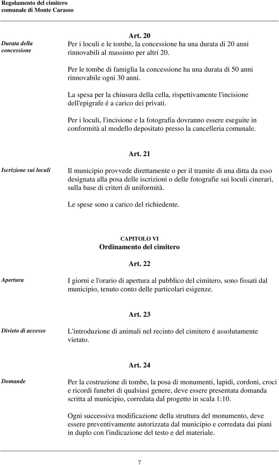 Per i loculi, l'incisione e la fotografia dovranno essere eseguite in conformità al modello depositato presso la cancelleria comunale. Art.