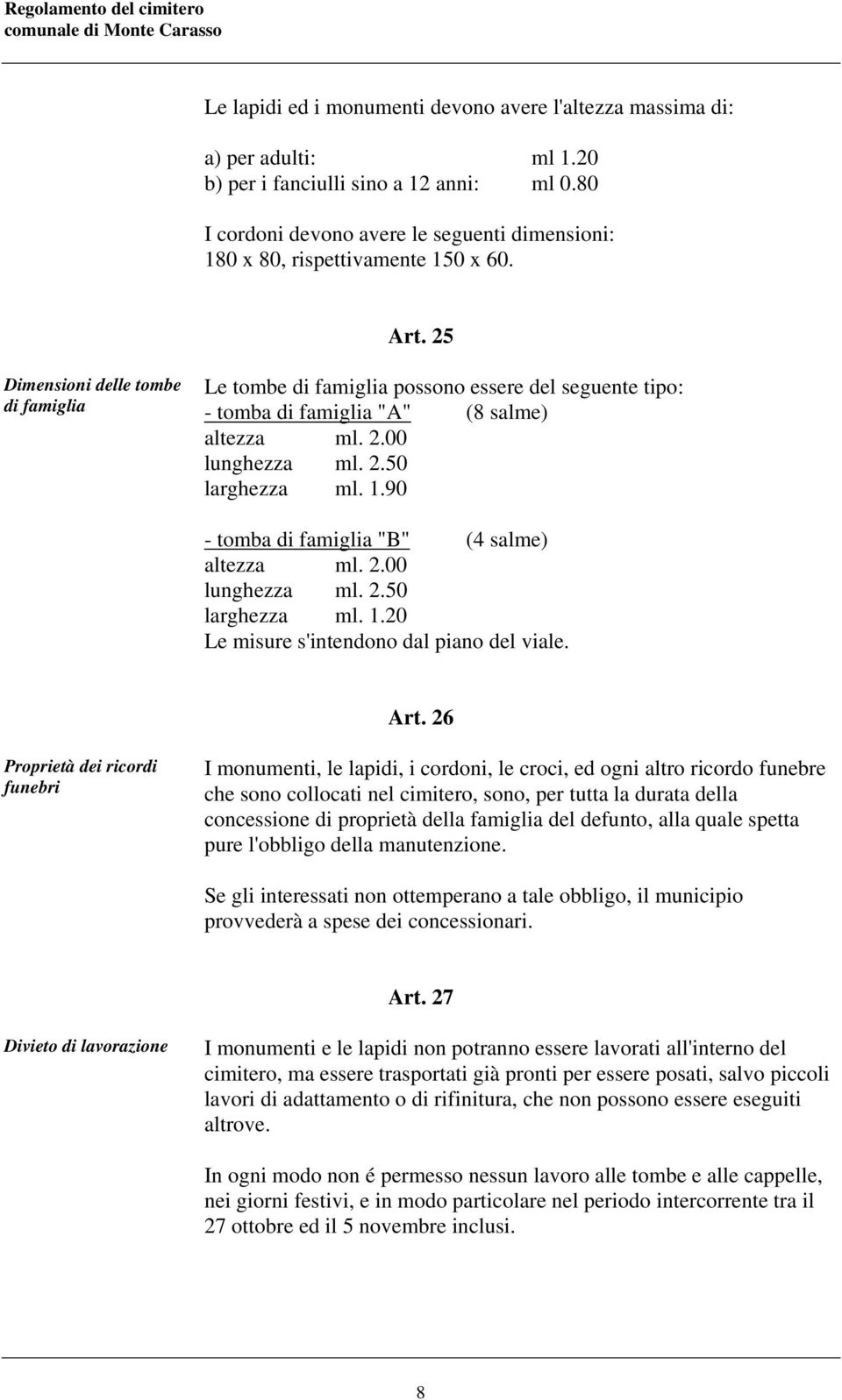 25 Dimensioni delle tombe di famiglia Le tombe di famiglia possono essere del seguente tipo: - tomba di famiglia "A" (8 salme) altezza ml. 2.00 lunghezza ml. 2.50 larghezza ml. 1.