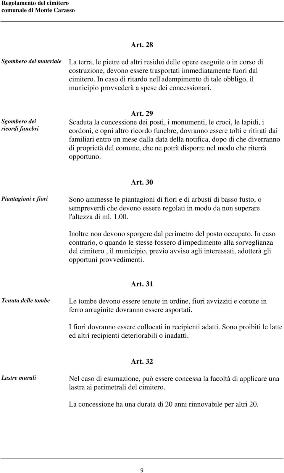 29 Scaduta la concessione dei posti, i monumenti, le croci, le lapidi, i cordoni, e ogni altro ricordo funebre, dovranno essere tolti e ritirati dai familiari entro un mese dalla data della notifica,