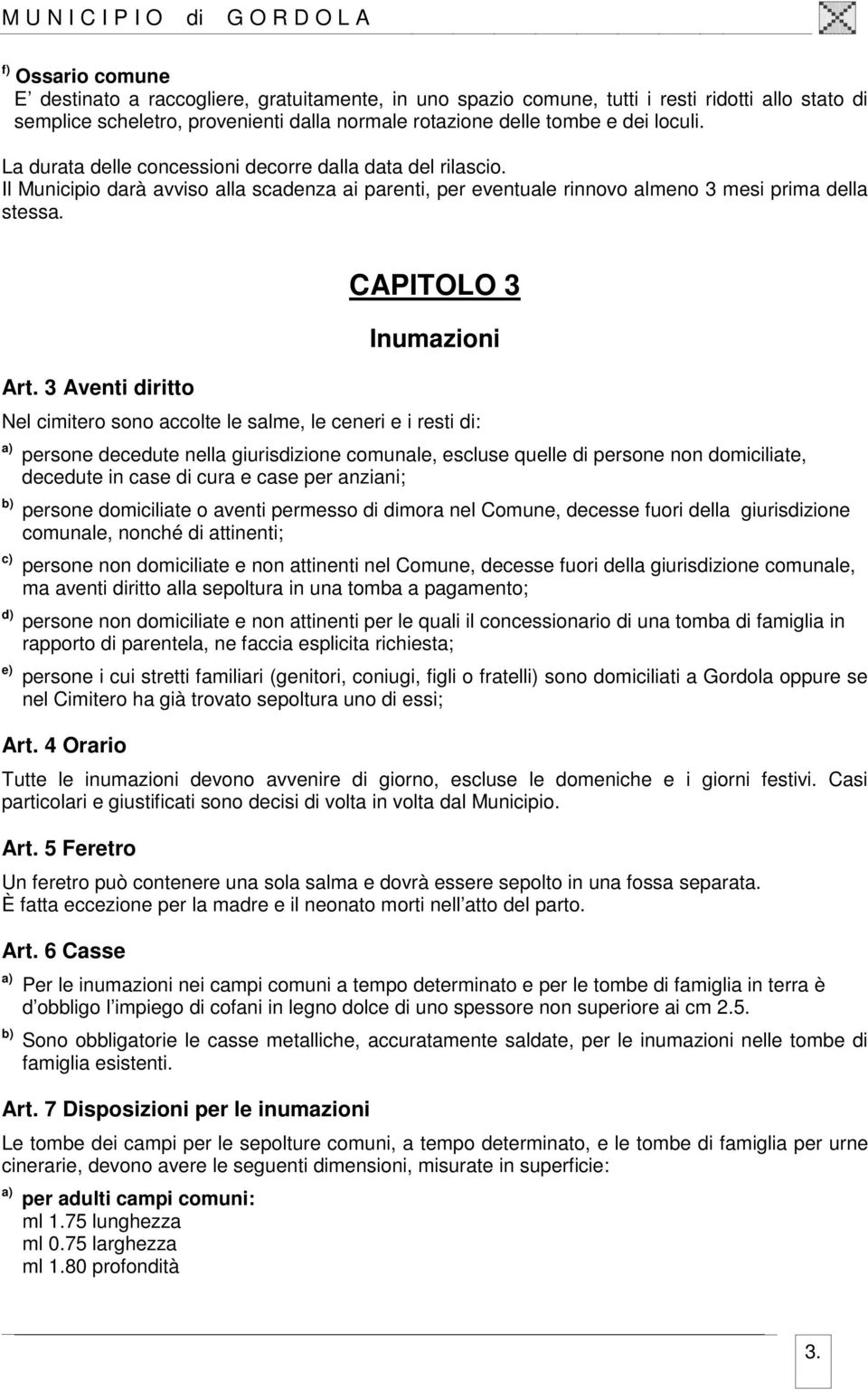 3 Aventi diritto CAPITOLO 3 Inumazioni Nel cimitero sono accolte le salme, le ceneri e i resti di: persone decedute nella giurisdizione comunale, escluse quelle di persone non domiciliate, decedute