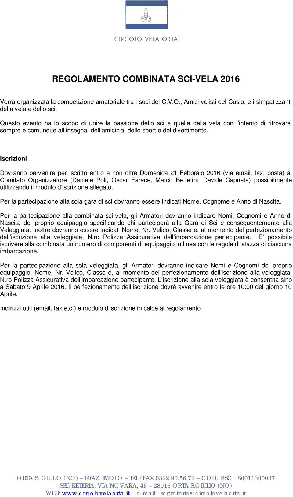 Iscrizioni Dovranno pervenire per iscritto entro e non oltre Domenica 21 Febbraio 2016 (via email, fax, posta) al Comitato Organizzatore (Daniele Poli, Oscar Farace, Marco Bettetini, Davide Capriata)