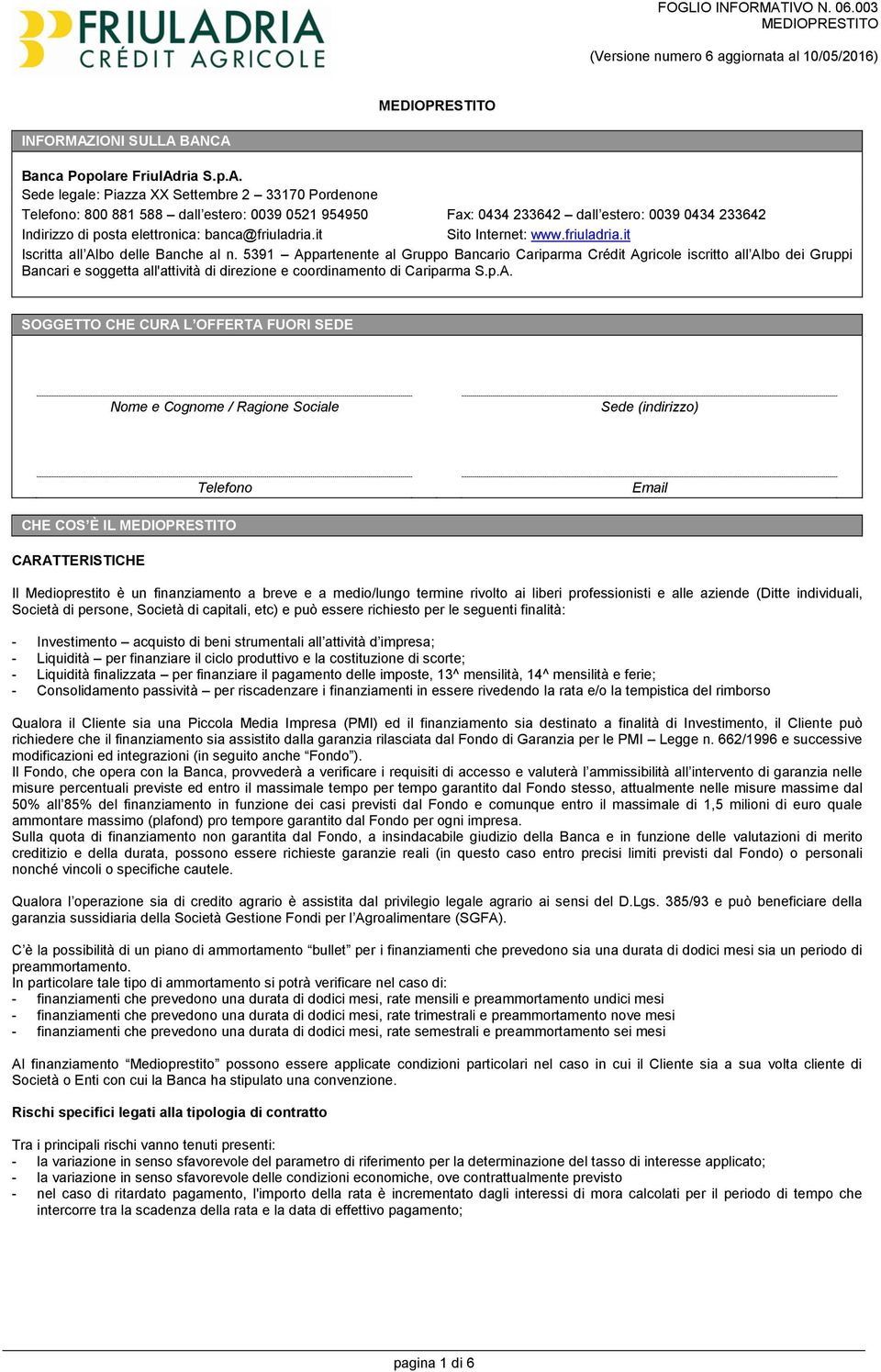 BANCA Banca Popolare FriulAdria S.p.A. Sede legale: Piazza XX Settembre 2 33170 Pordenone Telefono: 800 881 588 dall estero: 0039 0521 954950 Fax: 0434 233642 dall estero: 0039 0434 233642 Indirizzo