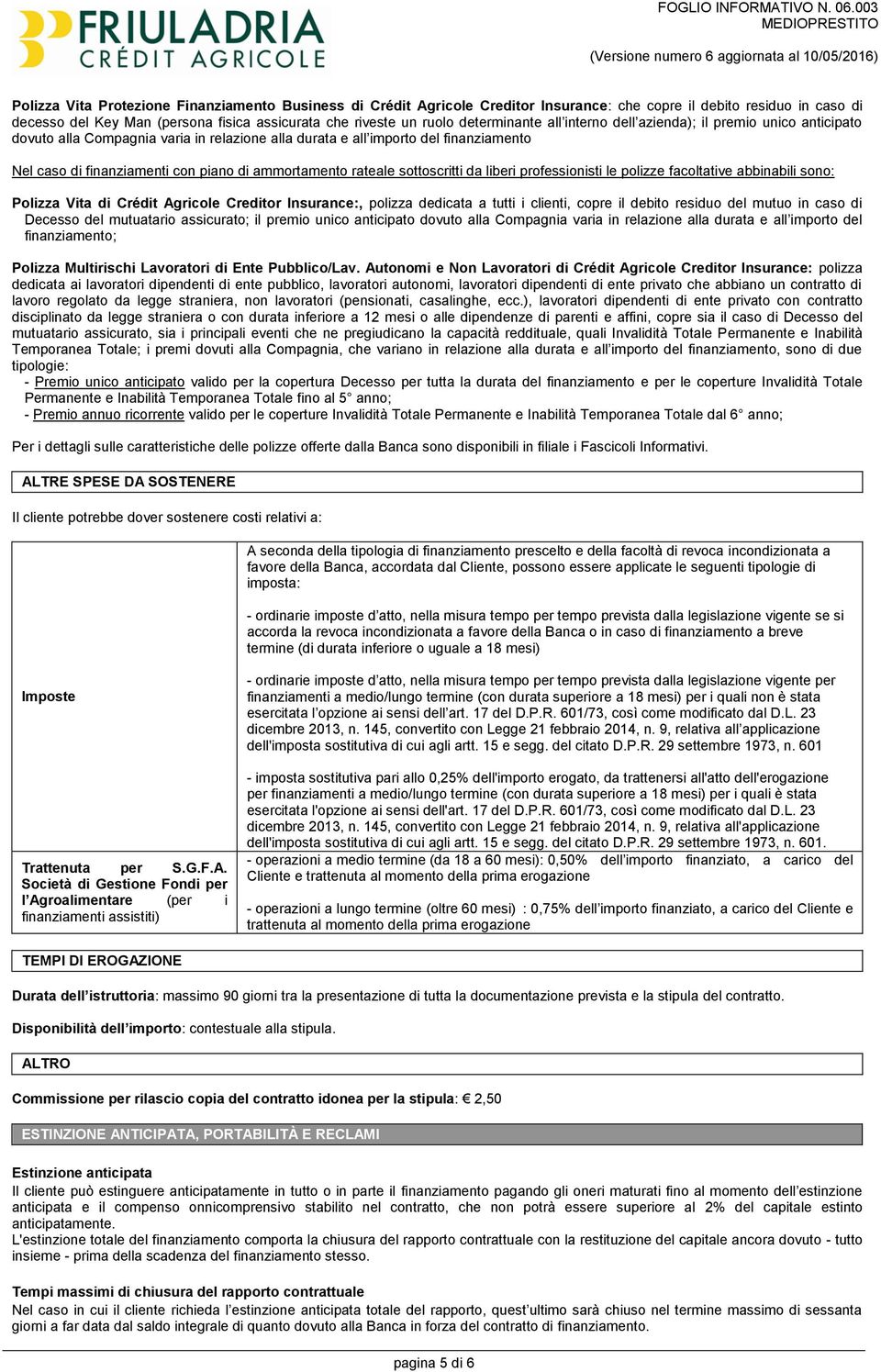 abbinabili sono: Polizza Vita di Crédit Agricole :, polizza dedicata a tutti i clienti, copre il debito residuo del mutuo in caso di Decesso del mutuatario assicurato; il premio unico anticipato