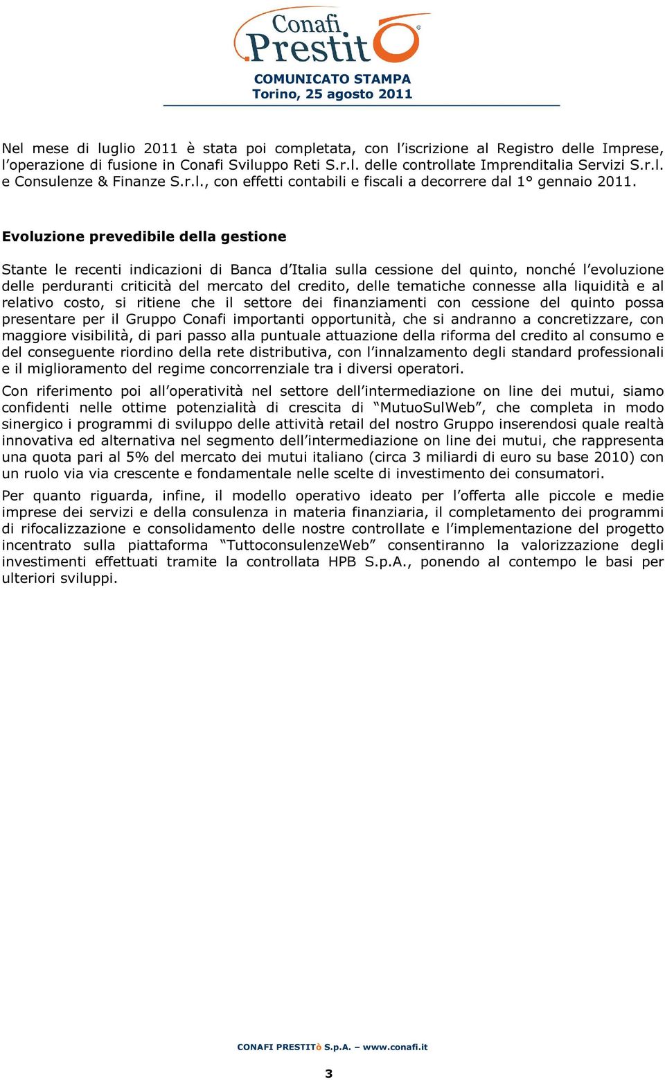 Evoluzione prevedibile della gestione Stante le recenti indicazioni di Banca d Italia sulla cessione del quinto, nonché l evoluzione delle perduranti criticità del mercato del credito, delle