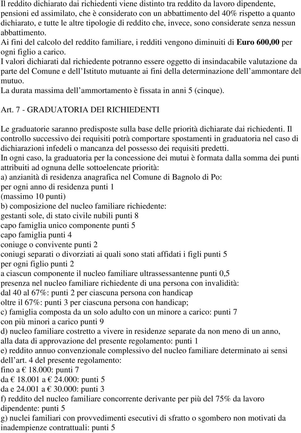 I valori dichiarati dal richiedente potranno essere oggetto di insindacabile valutazione da parte del Comune e dell Istituto mutuante ai fini della determinazione dell ammontare del mutuo.