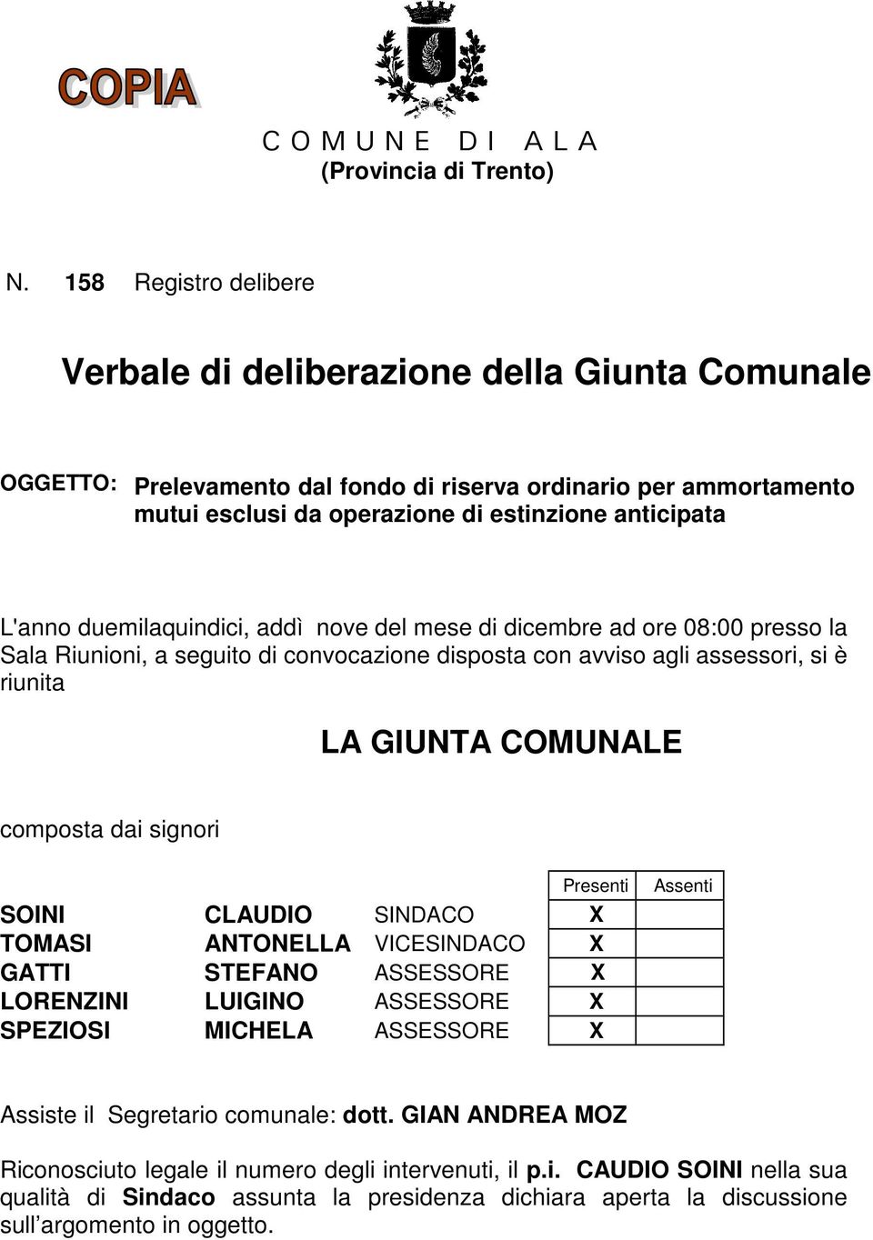 duemilaquindici, addì nove del mese di dicembre ad ore 08:00 presso la Sala Riunioni, a seguito di convocazione disposta con avviso agli assessori, si è riunita LA GIUNTA COMUNALE composta dai