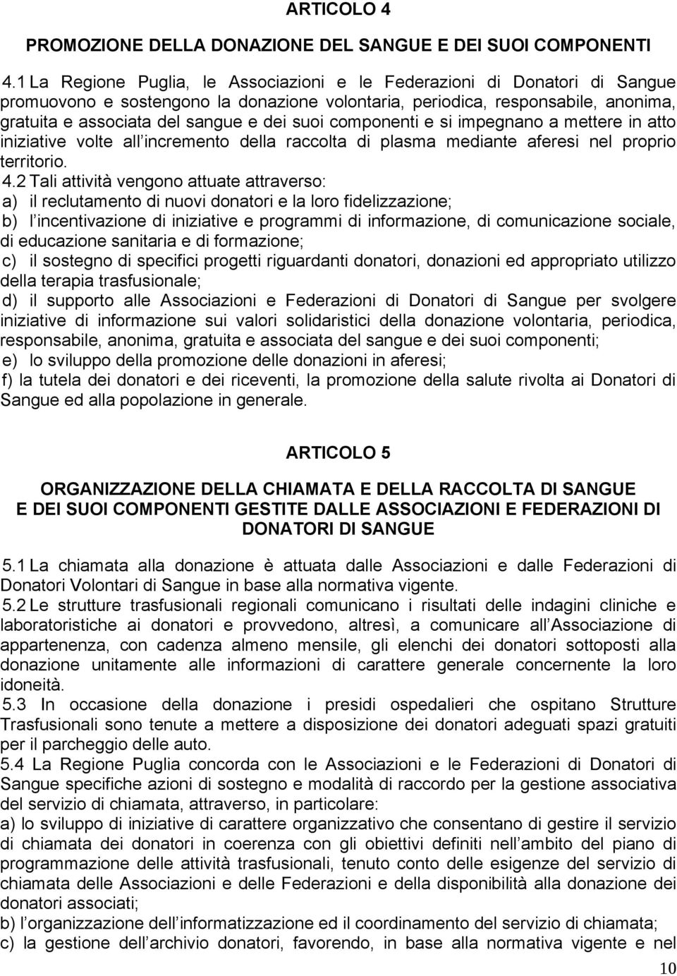 suoi componenti e si impegnano a mettere in atto iniziative volte all incremento della raccolta di plasma mediante aferesi nel proprio territorio. 4.