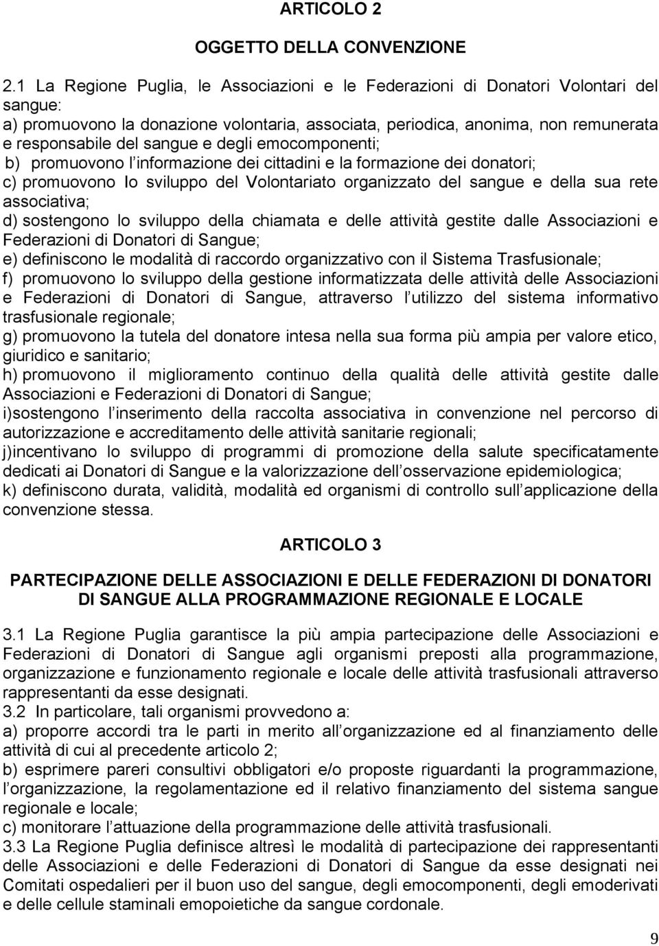 e degli emocomponenti; b) promuovono l informazione dei cittadini e la formazione dei donatori; c) promuovono Io sviluppo del Volontariato organizzato del sangue e della sua rete associativa; d)