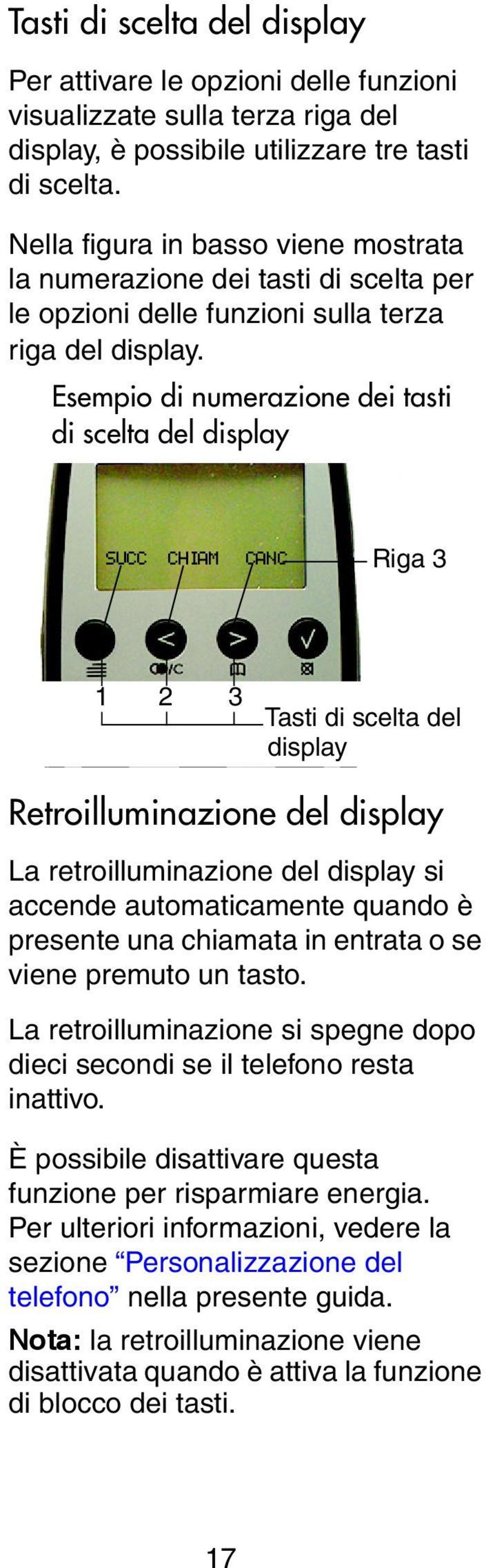 Esempio di numerazione dei tasti di scelta del display SUCC CHIAM CANC Tasti Riga di 3 s 1 2 3 Tasti di scelta del display Retroilluminazione del display La retroilluminazione del display si accende