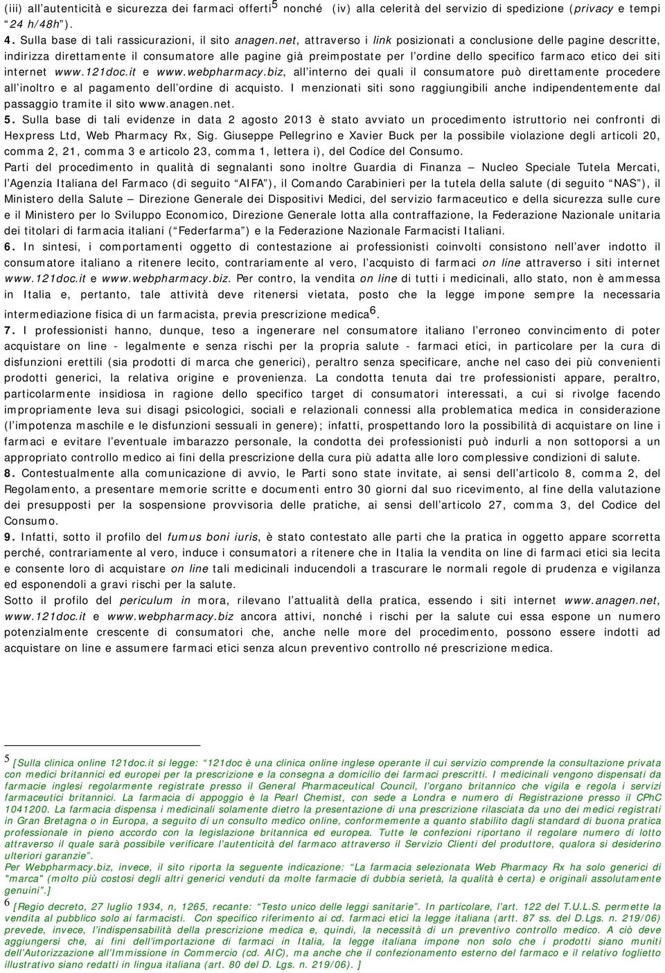 internet www.121doc.it e www.webpharmacy.biz, all interno dei quali il consumatore può direttamente procedere all inoltro e al pagamento dell ordine di acquisto.