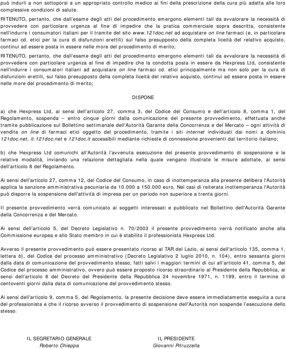 sopra descritta, consistente nell indurre i consumatori italiani per il tramite del sito www.121doc.net ad acquistare on line farmaci (e, in particolare farmaci cd.