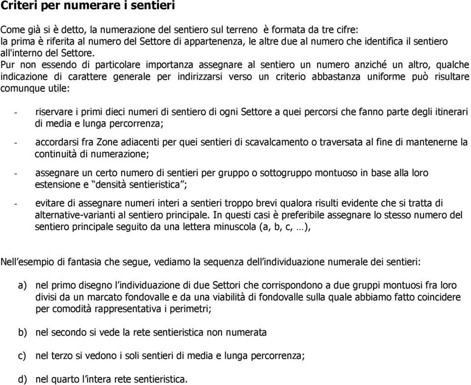 Pur non essendo di particolare importanza assegnare al sentiero un numero anziché un altro, qualche indicazione di carattere generale per indirizzarsi verso un criterio abbastanza uniforme può