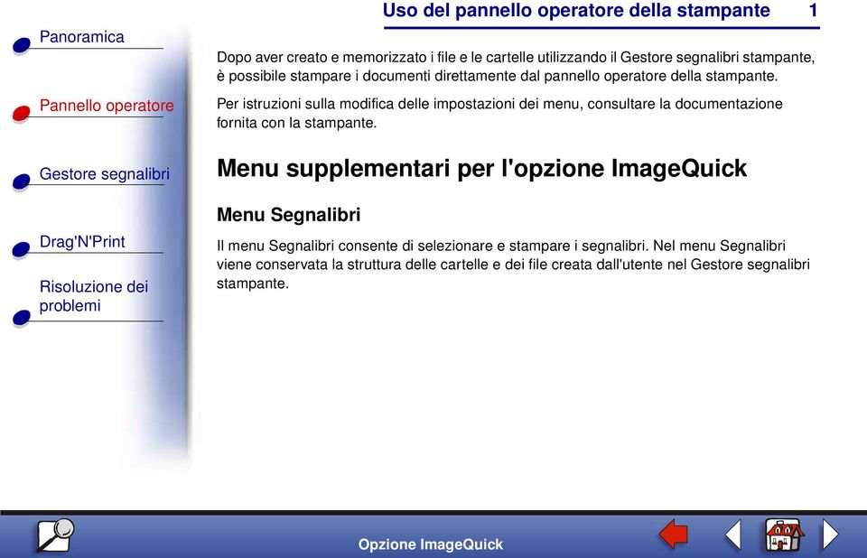 Per istruzioni sulla modifica delle impostazioni dei menu, consultare la documentazione fornita con la stampante.