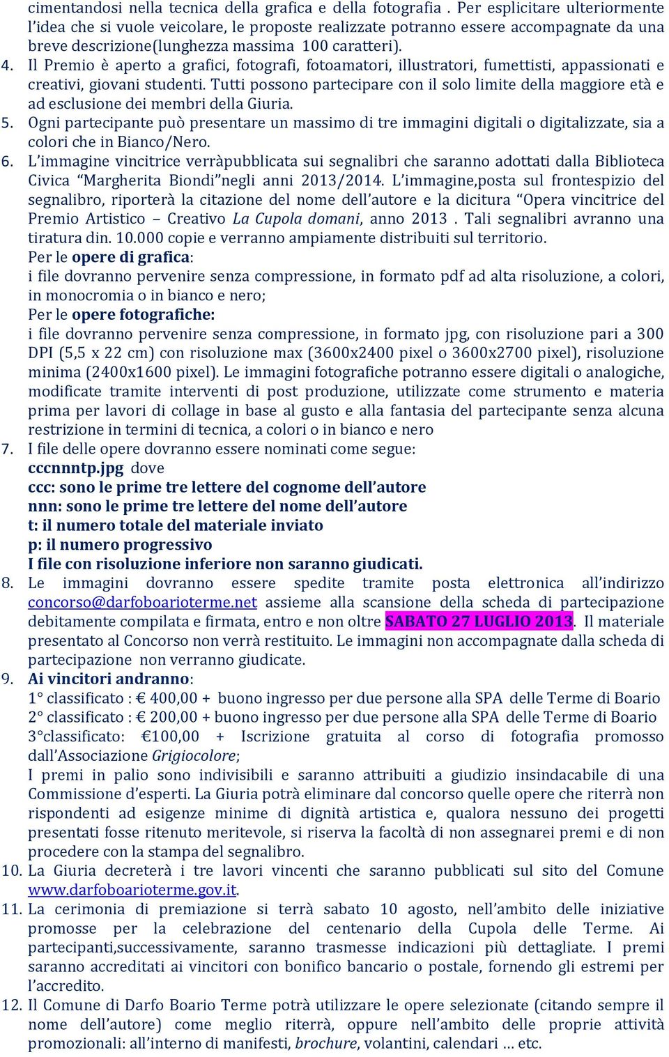 Il Premio è aperto a grafici, fotografi, fotoamatori, illustratori, fumettisti, appassionati e creativi, giovani studenti.