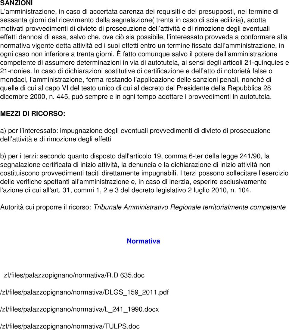 adotta motivati provvedimenti di divieto di prosecuzione dell attività e di rimozione degli eventuali effetti dannosi di essa, salvo che, ove ciò sia possibile, l interessato provveda a conformare