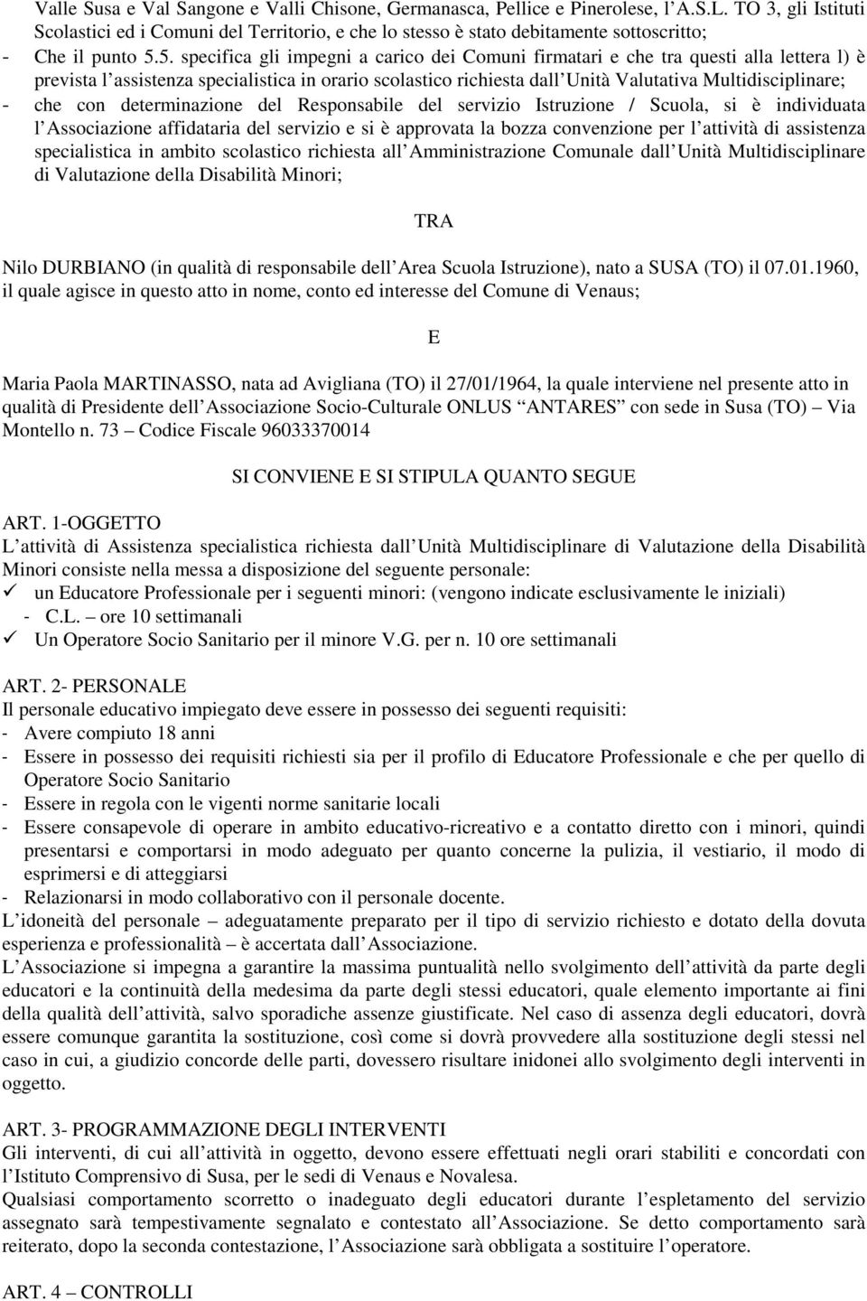 5. specifica gli impegni a carico dei Comuni firmatari e che tra questi alla lettera l) è prevista l assistenza specialistica in orario scolastico richiesta dall Unità Valutativa Multidisciplinare; -