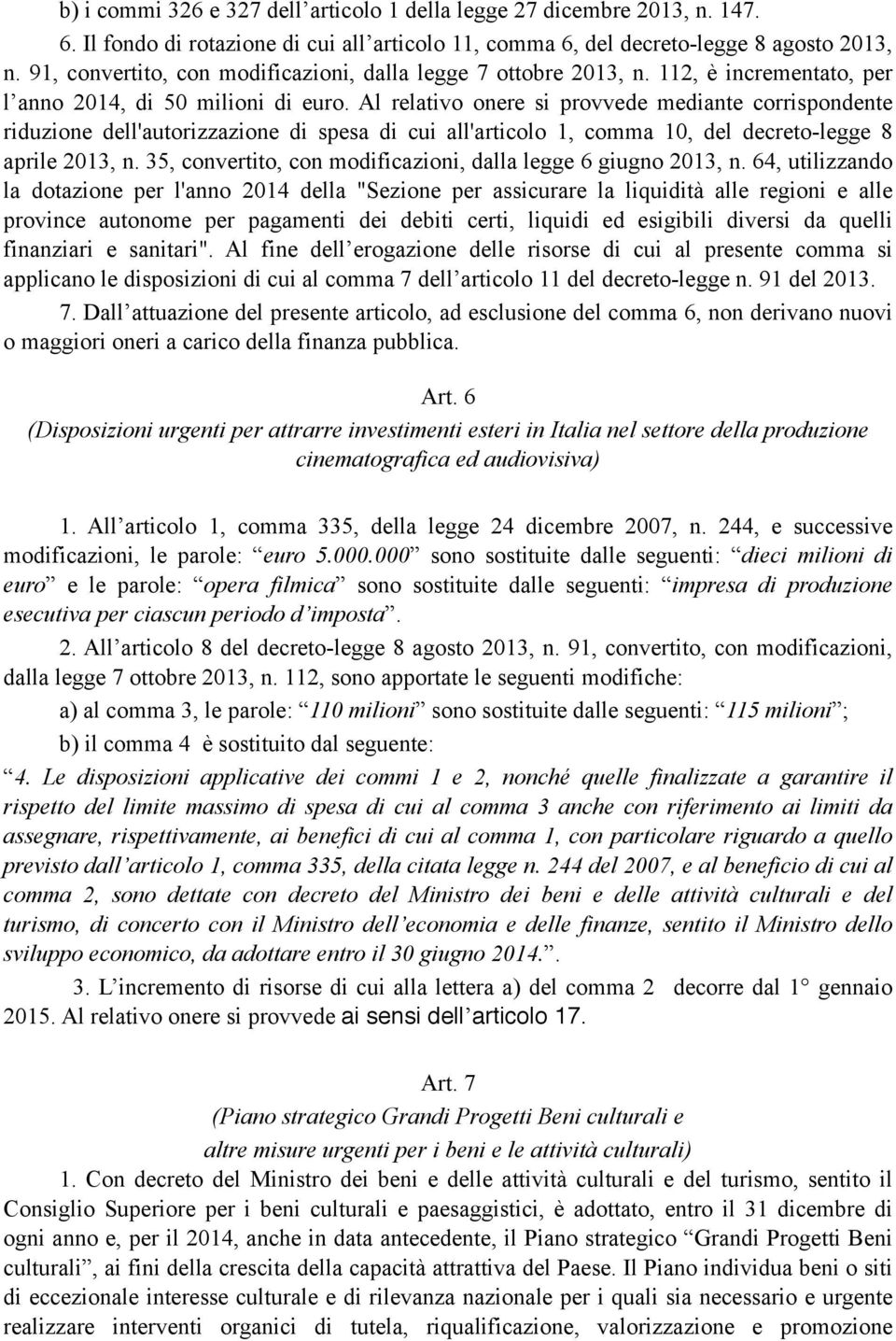 Al relativo onere si provvede mediante corrispondente riduzione dell'autorizzazione di spesa di cui all'articolo 1, comma 10, del decreto-legge 8 aprile 2013, n.