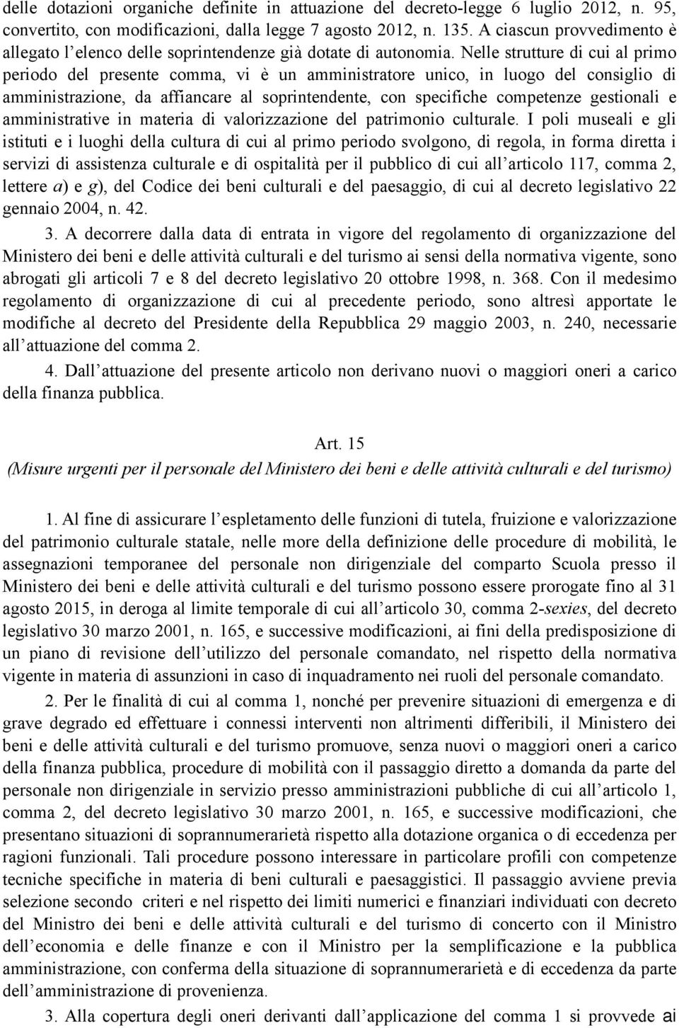 Nelle strutture di cui al primo periodo del presente comma, vi è un amministratore unico, in luogo del consiglio di amministrazione, da affiancare al soprintendente, con specifiche competenze