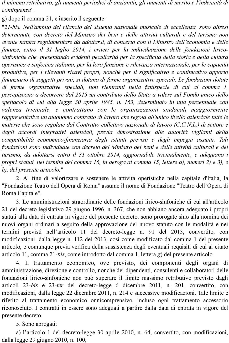 regolamentare da adottarsi, di concerto con il Ministro dell economia e delle finanze, entro il 31 luglio 2014, i criteri per la individuazione delle fondazioni liricosinfoniche che, presentando