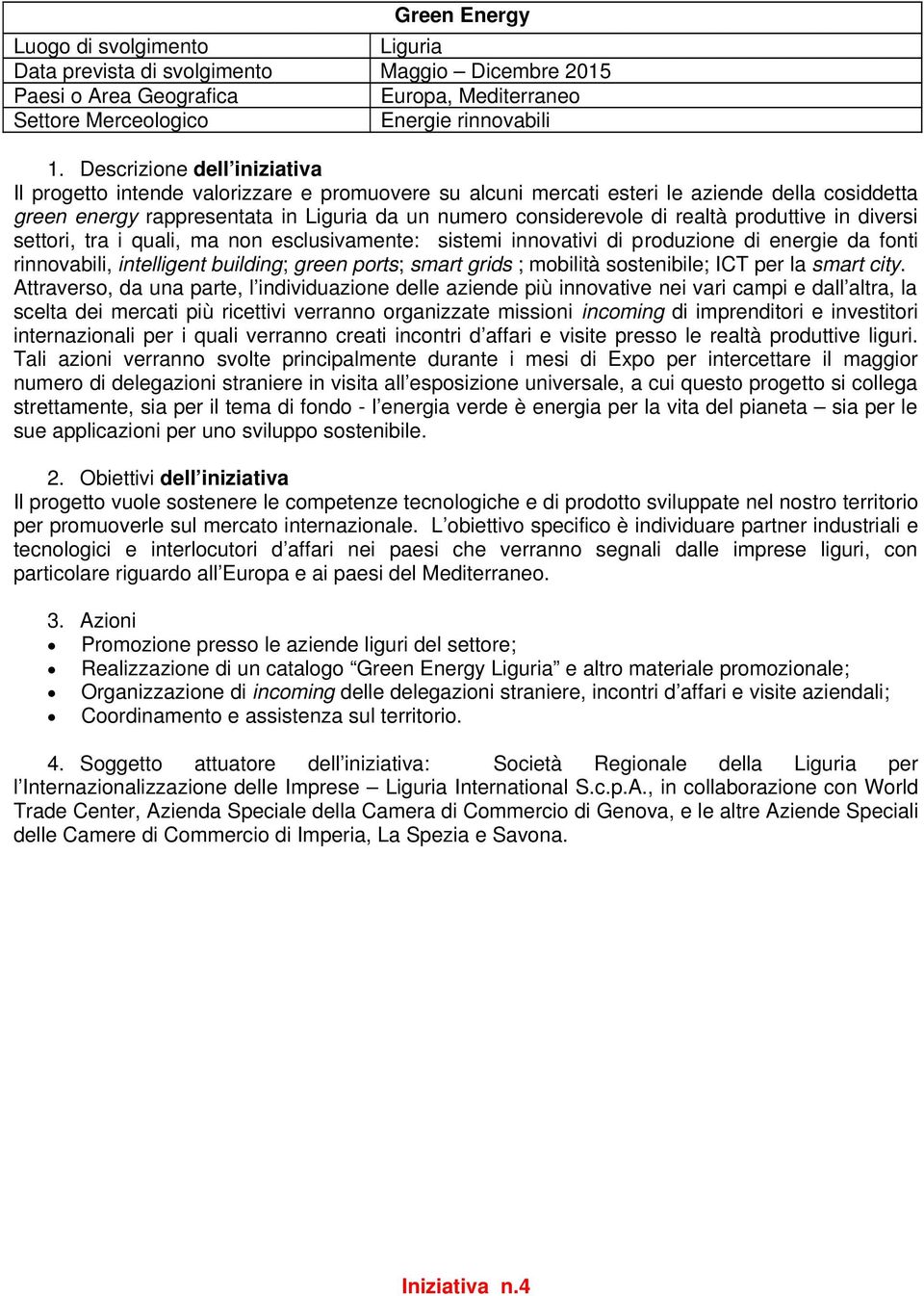 fonti rinnovabili, intelligent building; green ports; smart grids ; mobilità sostenibile; ICT per la smart city.