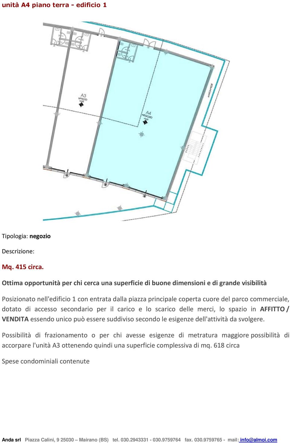 cuore del parco commerciale, dotato di accesso secondario per il carico e lo scarico delle merci, lo spazio in AFFITTO / VENDITA essendo unico può essere suddiviso