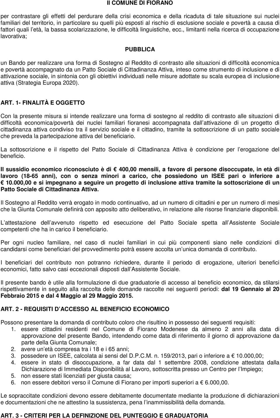 , limitanti nella ricerca di occupazione lavorativa; PUBBLICA un Bando per realizzare una forma di Sostegno al Reddito di contrasto alle situazioni di difficoltà economica e povertà accompagnato da