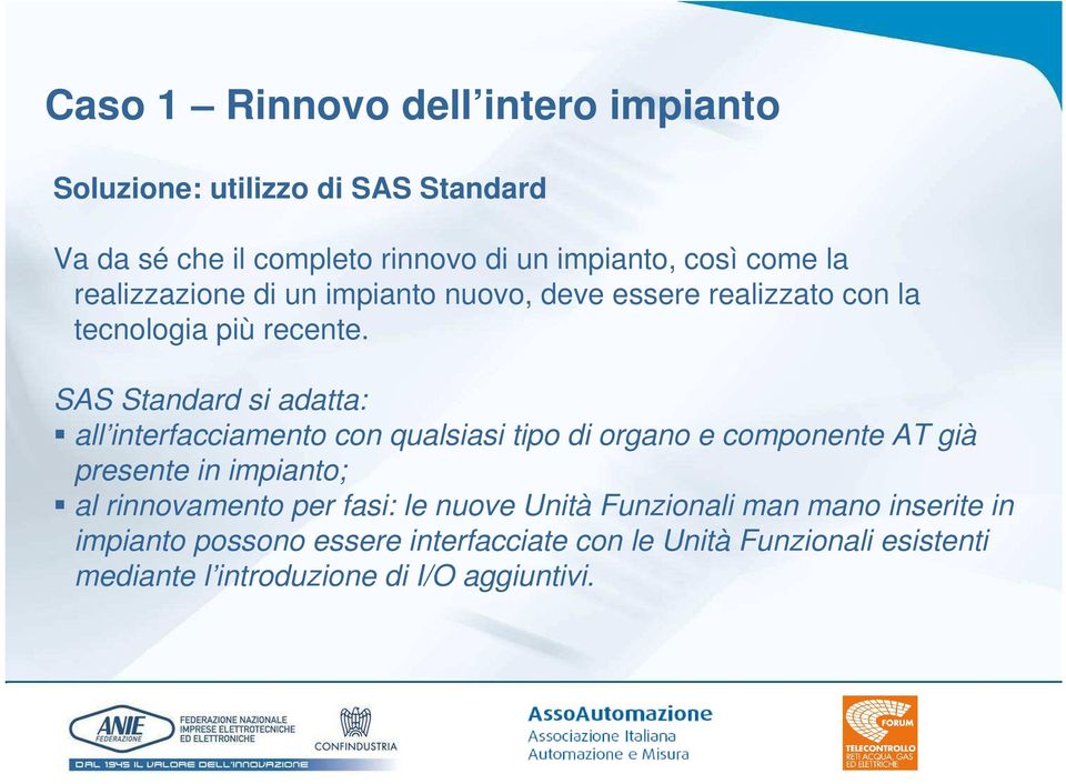 SAS Standard si adatta: all interfacciamento con qualsiasi tipo di organo e componente AT già presente in impianto; al rinnovamento