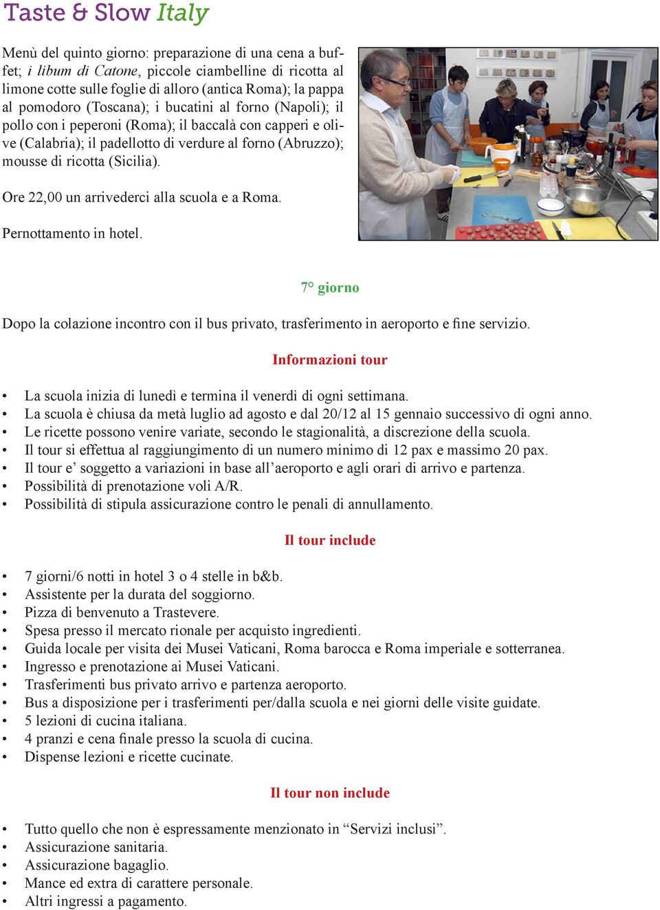 Ore 22,00 un arrivederci alla scuola e a Roma. Pernottamento in hotel. 7 giorno Dopo la colazione incontro con il bus privato, trasferimento in aeroporto e fine servizio.