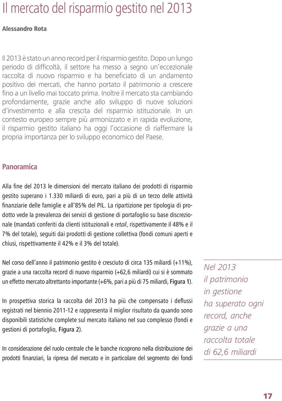 crescere fino a un livello mai toccato prima. Inoltre il mercato sta cambiando profondamente, grazie anche allo sviluppo di nuove soluzioni d investimento e alla crescita del risparmio istituzionale.