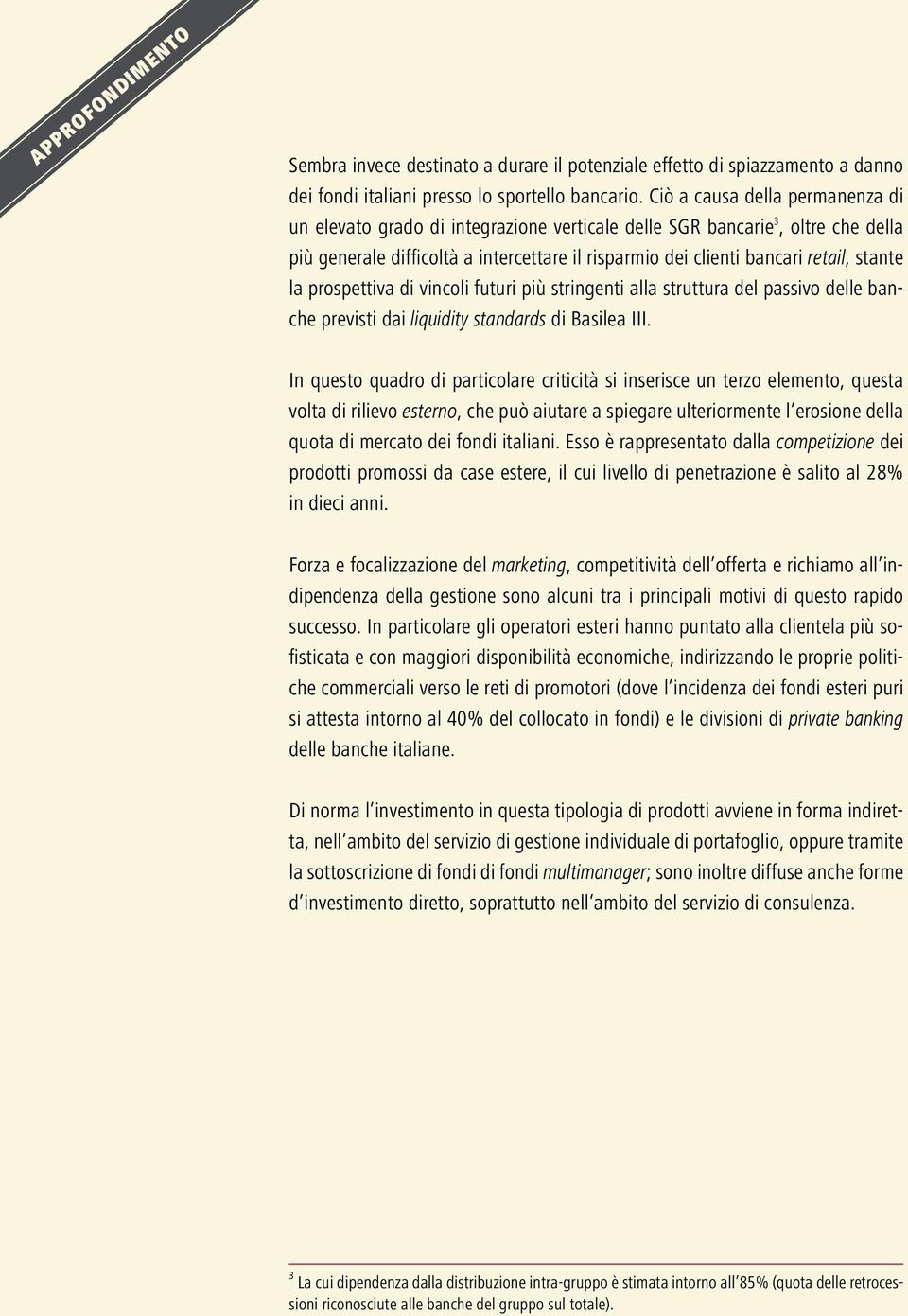 la prospettiva di vincoli futuri più stringenti alla struttura del passivo delle banche previsti dai liquidity standards di Basilea III.