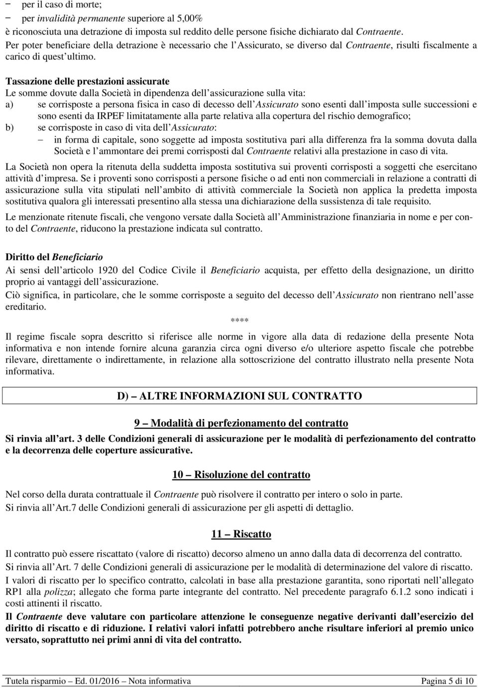 Tassazione delle prestazioni assicurate Le somme dovute dalla Società in dipendenza dell assicurazione sulla vita: a) se corrisposte a persona fisica in caso di decesso dell Assicurato sono esenti