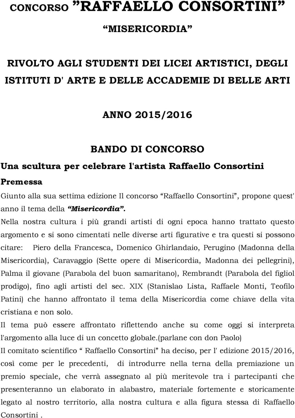 Nella nostra cultura i più grandi artisti di ogni epoca hanno trattato questo argomento e si sono cimentati nelle diverse arti figurative e tra questi si possono citare: Piero della Francesca,