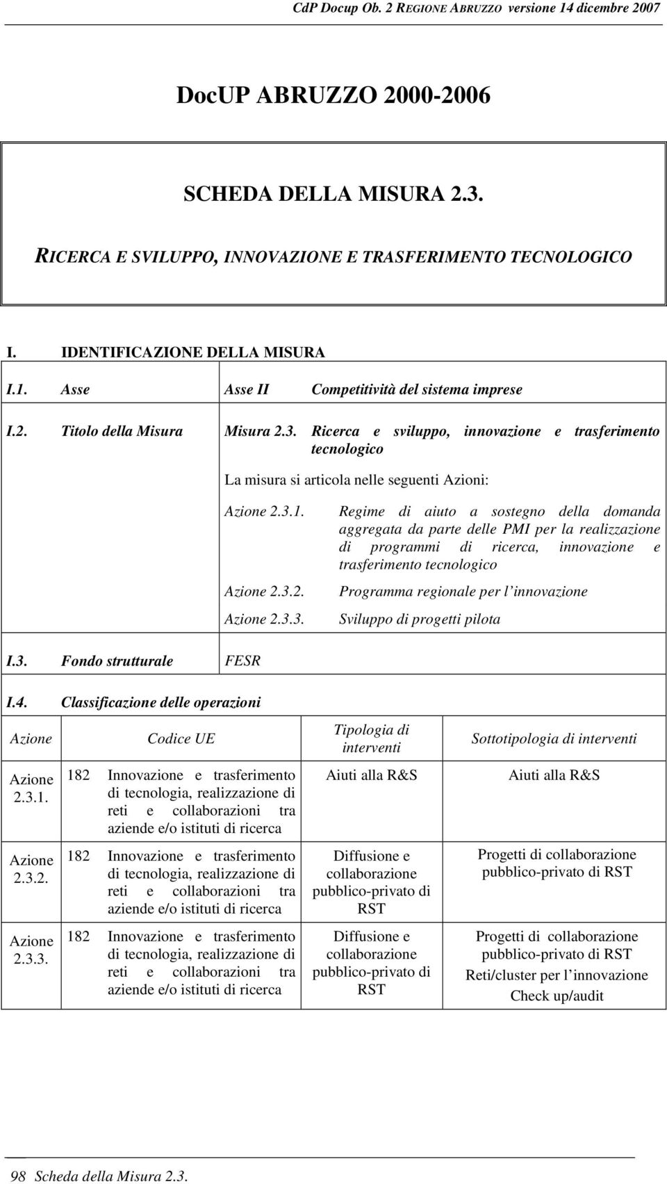 aggregata da parte delle PMI per la realizzazione di programmi di ricerca, innovazione e trasferimento tecnologico Programma regionale per l innovazione Sviluppo di progetti pilota I.3.