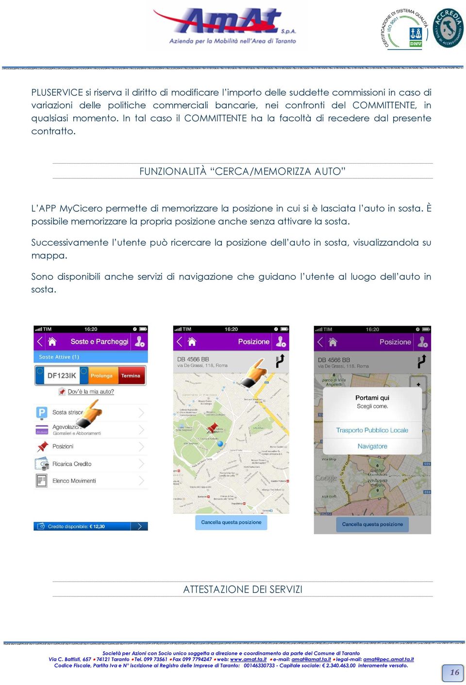 FUNZIONALITÀ CERCA/MEMORIZZA AUTO L APP MyCicero permette di memorizzare la posizione in cui si è lasciata l auto in sosta.