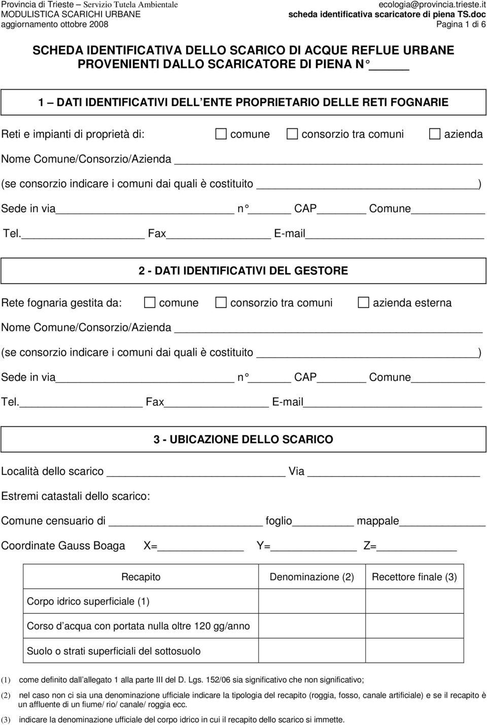 Fax E-mail 2 - DATI IDENTIFICATIVI DEL GESTORE Rete fognaria gestita da: comune consorzio tra comuni azienda esterna Nome Comune/Consorzio/Azienda (se consorzio indicare i comuni dai quali è