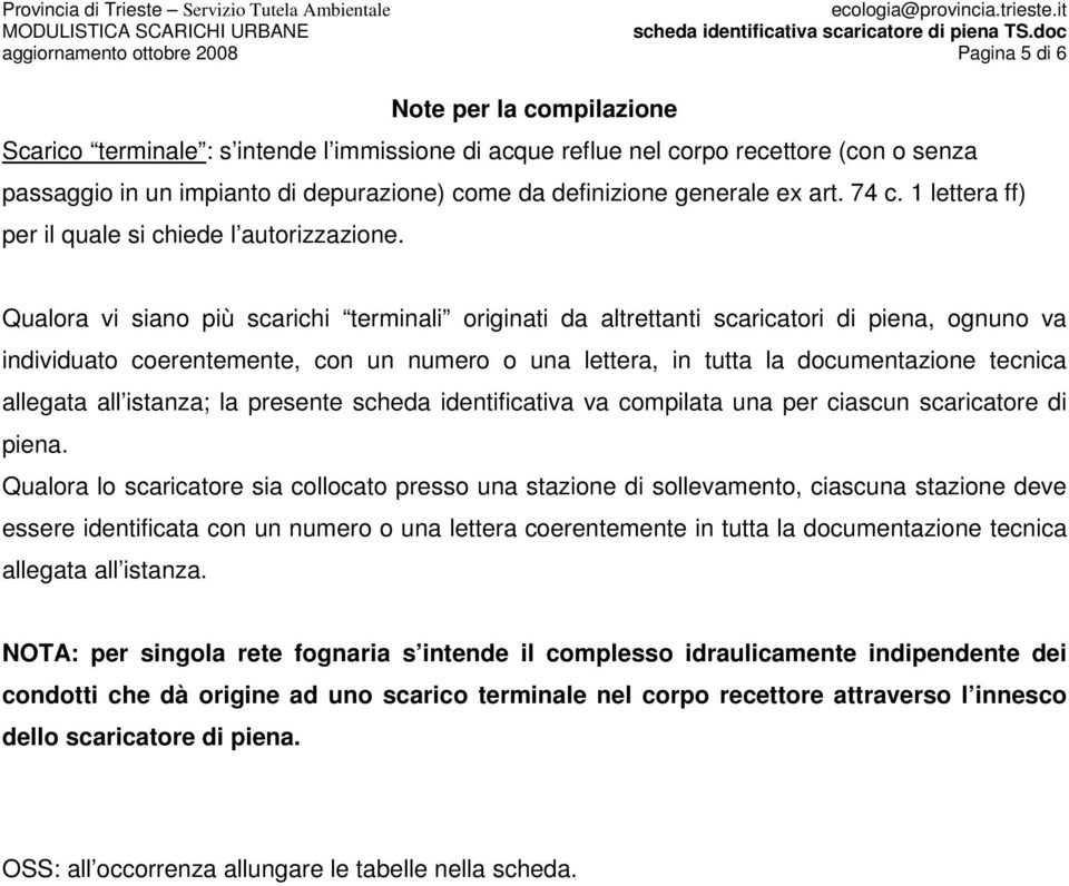 Qualora vi siano più scarichi terminali originati da altrettanti scaricatori di piena, ognuno va individuato coerentemente, con un numero o una lettera, in tutta la documentazione tecnica allegata