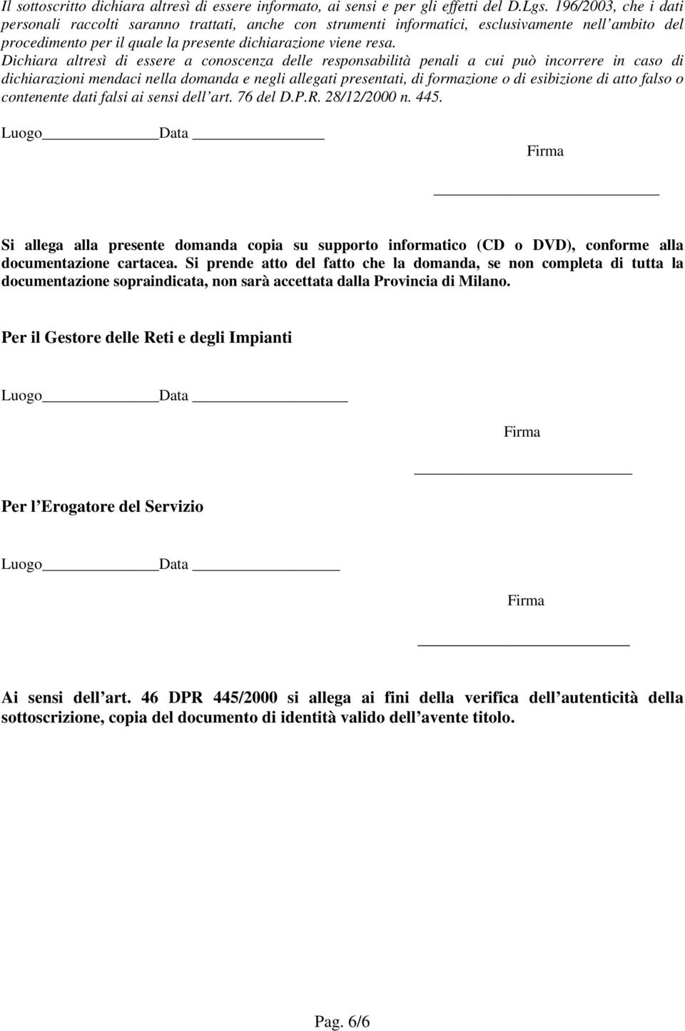 Dichiara altresì di essere a conoscenza delle responsabilità penali a cui può incorrere in caso di dichiarazioni mendaci nella domanda e negli allegati presentati, di formazione o di esibizione di