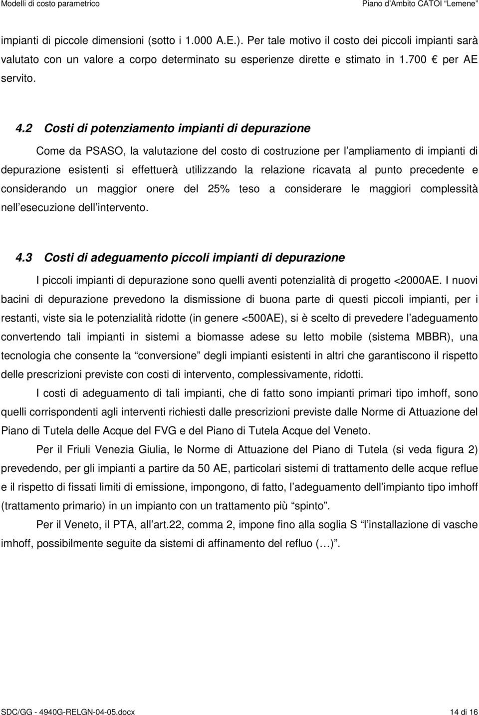 2 Costi di potenziamento impianti di depurazione Come da PSASO, la valutazione del costo di costruzione per l ampliamento di impianti di depurazione esistenti si effettuerà utilizzando la relazione