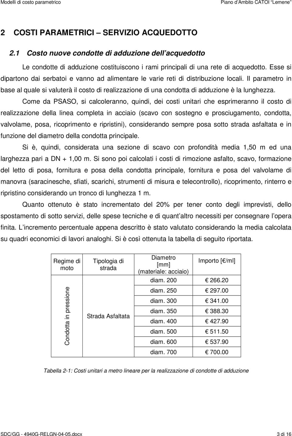 Il parametro in base al quale si valuterà il costo di realizzazione di una condotta di adduzione è la lunghezza.