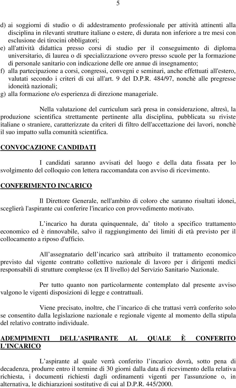 personale sanitario con indicazione delle ore annue di insegnamento; f) alla partecipazione a corsi, congressi, convegni e seminari, anche effettuati all'estero, valutati secondo i criteri di cui