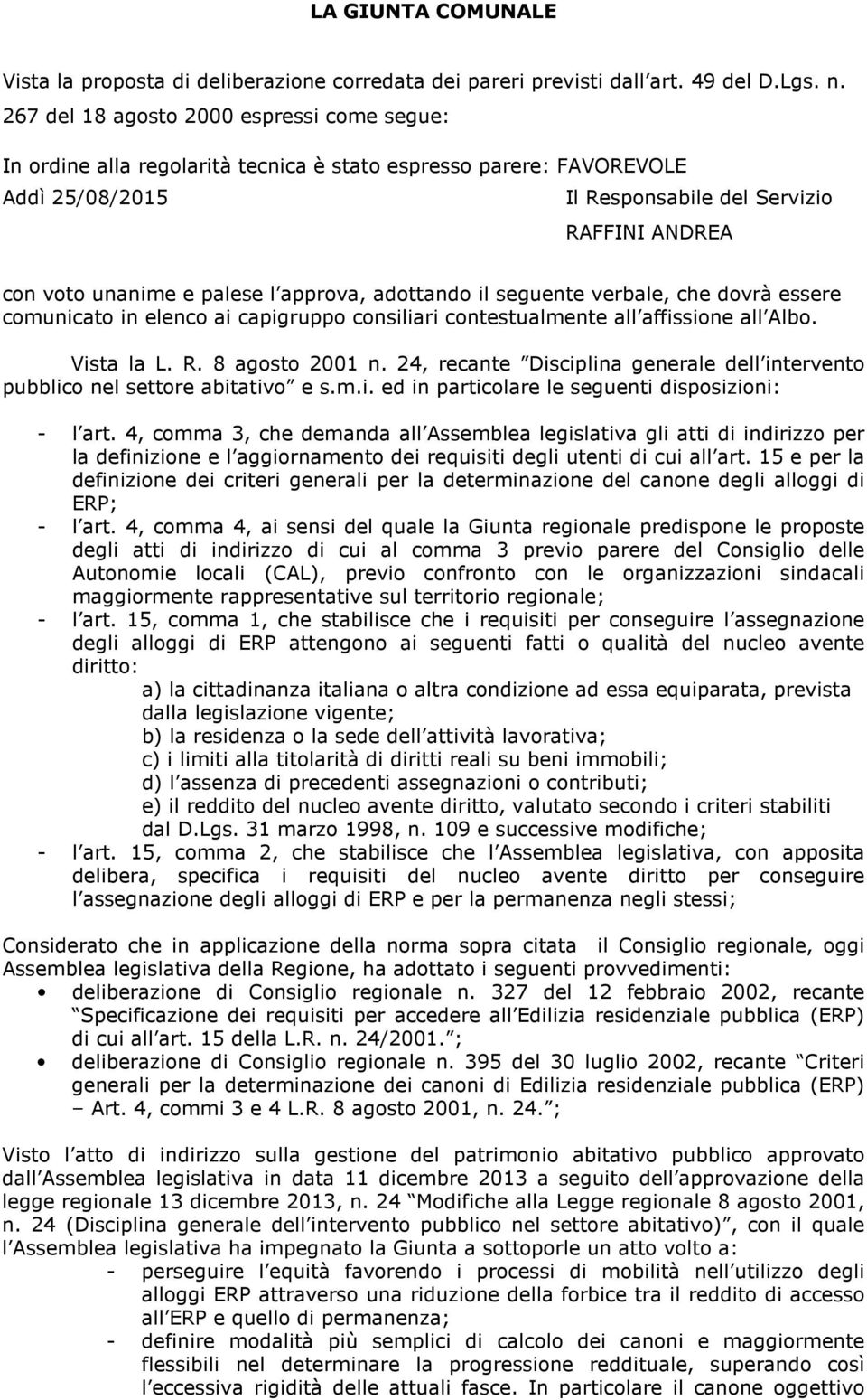 adttand il seguente verbale, che dvrà essere cmunicat in elenc ai capigrupp cnsiliari cntestualmente all affissine all Alb. Vista la L. R. 8 agst 2001 n.