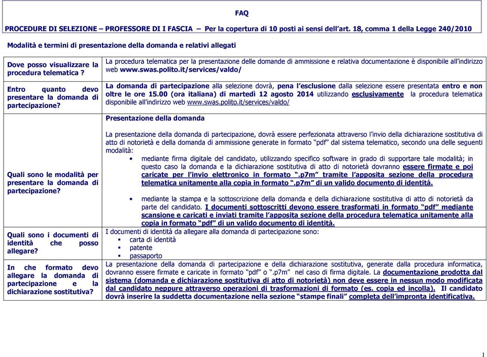 Entro quanto devo presentare la domanda di partecipazione? La procedura telematica per la presentazione delle domande di ammissione e relativa documentazione è disponibile all indirizzo web www.swas.