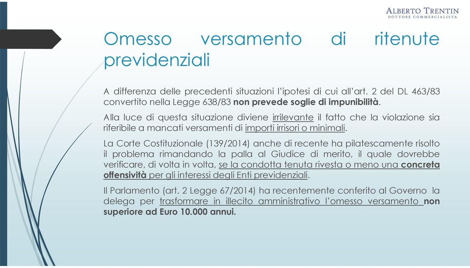 La Corte Costituzionale(139/2014) anche di recente ha pilatescamente risolto il problema rimandando la palla al Giudice di merito, il quale dovrebbe verificare, di volta in volta, se la condotta